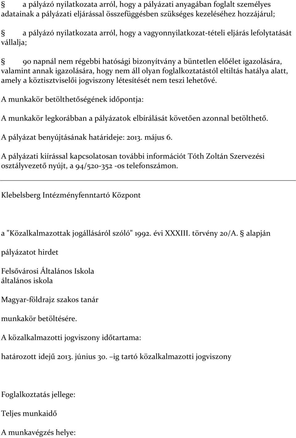 eltiltás hatálya alatt, amely a köztisztviselői jogviszony létesítését nem teszi lehetővé. A munkakör legkorábban a pályázatok elbírálását követően azonnal betölthető.