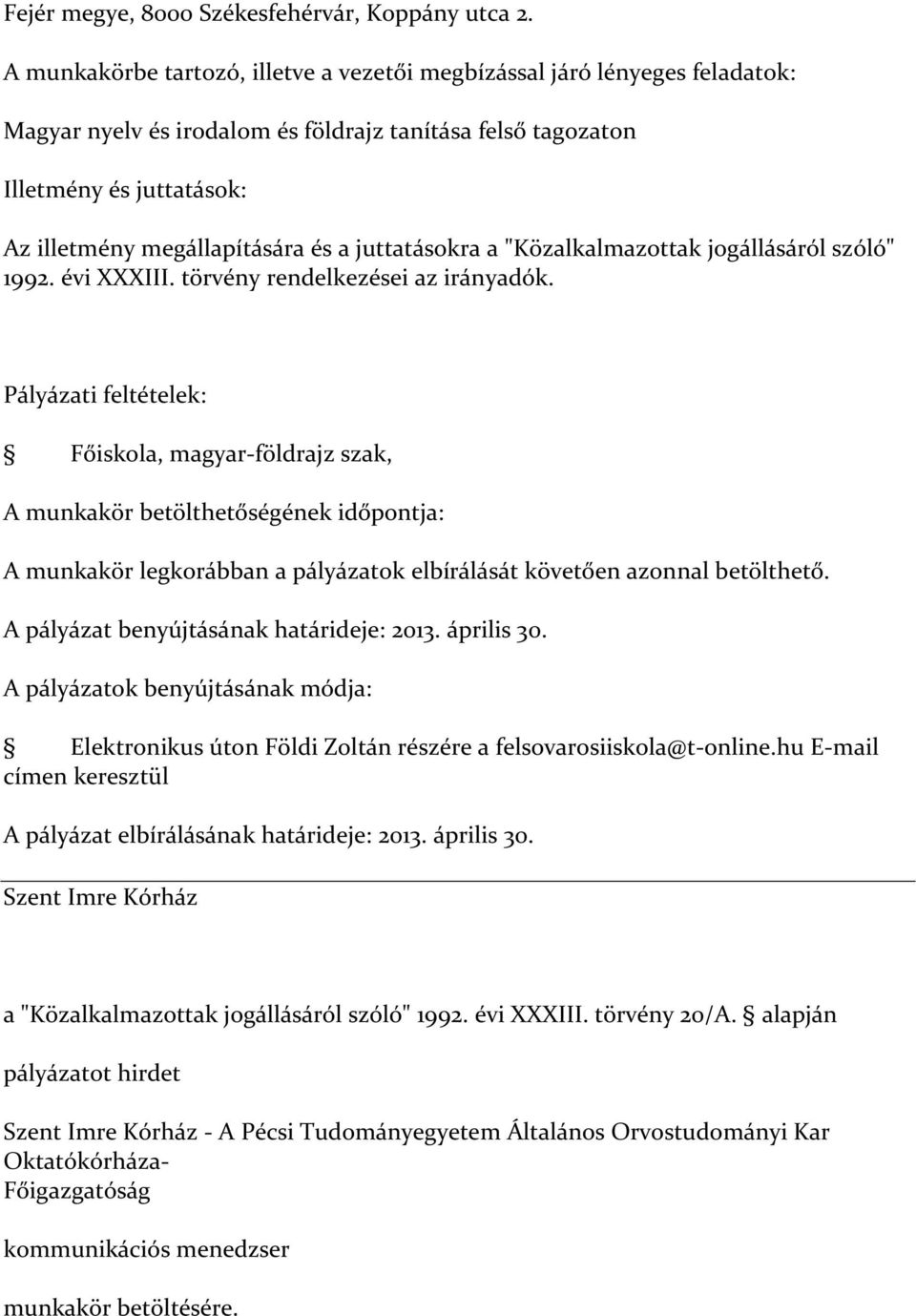 juttatásokra a "Közalkalmazottak jogállásáról szóló" 1992. évi XXXIII. törvény rendelkezései az irányadók.