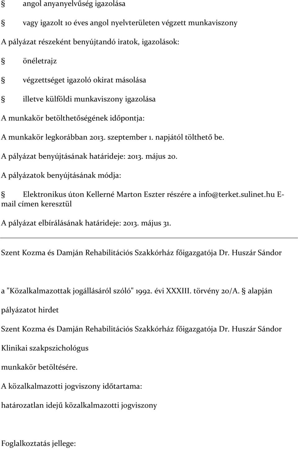 A pályázatok benyújtásának módja: Elektronikus úton Kellerné Marton Eszter részére a info@terket.sulinet.hu E- mail címen keresztül A pályázat elbírálásának határideje: 2013. május 31.