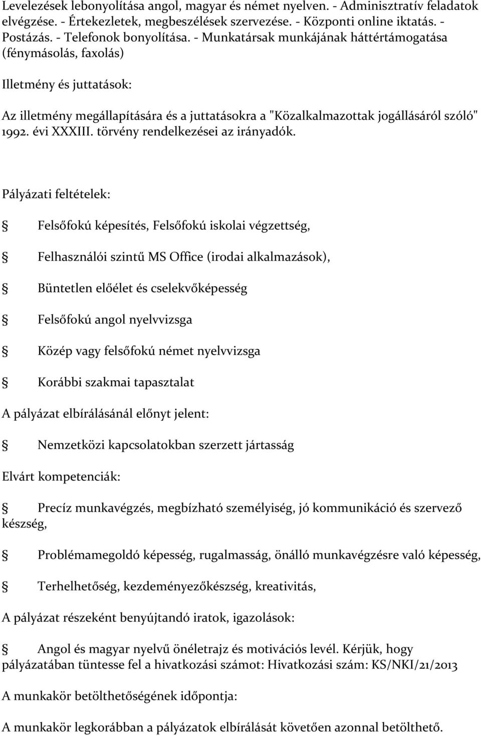 - Munkatársak munkájának háttértámogatása (fénymásolás, faxolás) Illetmény és juttatások: Az illetmény megállapítására és a juttatásokra a "Közalkalmazottak jogállásáról szóló" 1992. évi XXXIII.