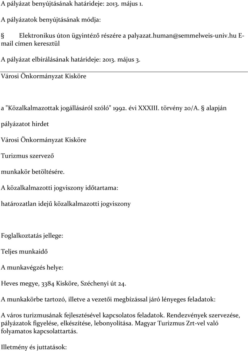 alapján Városi Önkormányzat Kisköre Turizmus szervező A közalkalmazotti jogviszony időtartama: határozatlan idejű közalkalmazotti jogviszony Teljes munkaidő Heves megye, 3384 Kisköre, Széchenyi út 24.