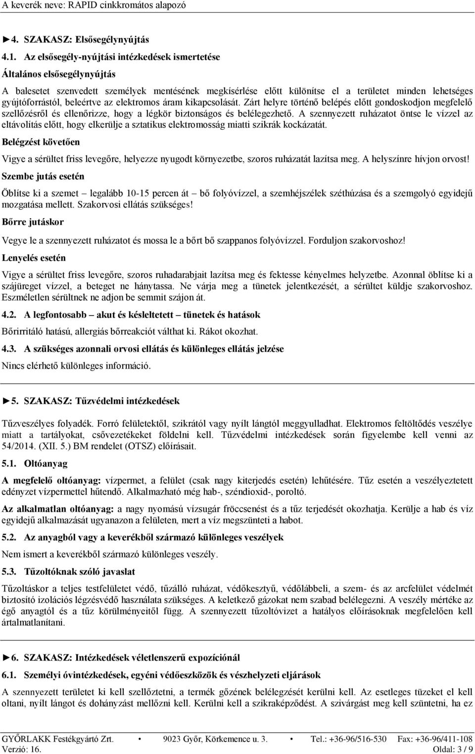 beleértve az elektromos áram kikapcsolását. Zárt helyre történő belépés előtt gondoskodjon megfelelő szellőzésről és ellenőrizze, hogy a légkör biztonságos és belélegezhető.