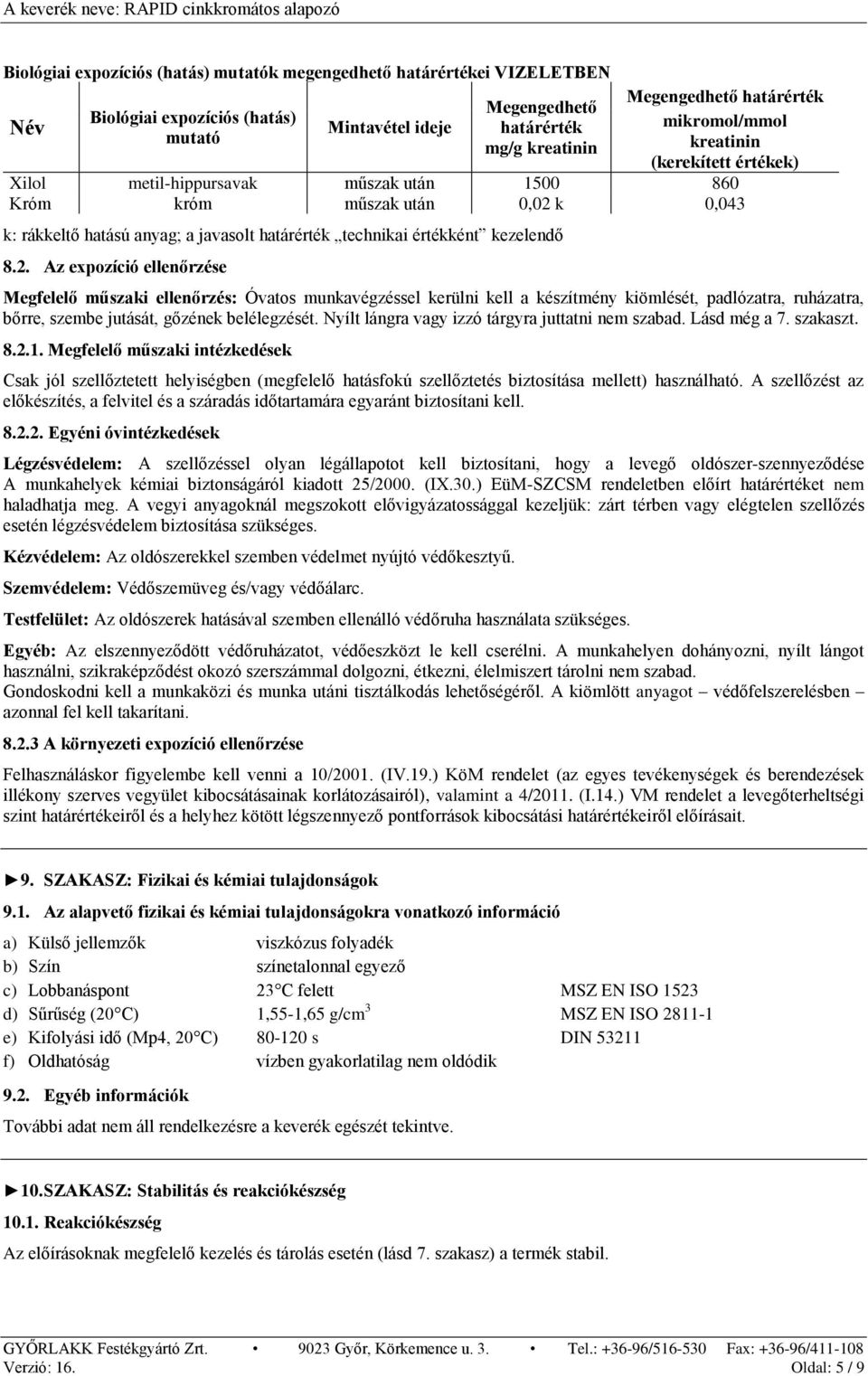 kezelendő 8.2. Az expozíció ellenőrzése Megfelelő műszaki ellenőrzés: Óvatos munkavégzéssel kerülni kell a készítmény kiömlését, padlózatra, ruházatra, bőrre, szembe jutását, gőzének belélegzését.