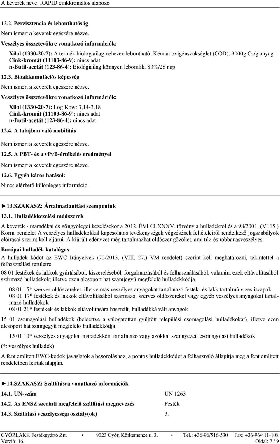 Veszélyes összetevőkre vonatkozó információk: Xilol (1330-20-7): Log Kow: 3,14-3,18 Cink-kromát (11103-86-9): nincs adat n-butil-acetát (123-86-4): nincs adat. 12.4. A talajban való mobilitás Nem ismert a keverék egészére nézve.