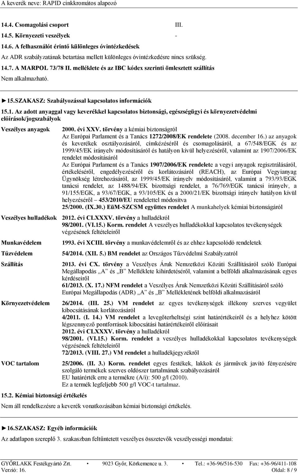 . SZAKASZ: Szabályozással kapcsolatos információk 15.1. Az adott anyaggal vagy keverékkel kapcsolatos biztonsági, egészségügyi és környezetvédelmi előírások/jogszabályok Veszélyes anyagok 2000.