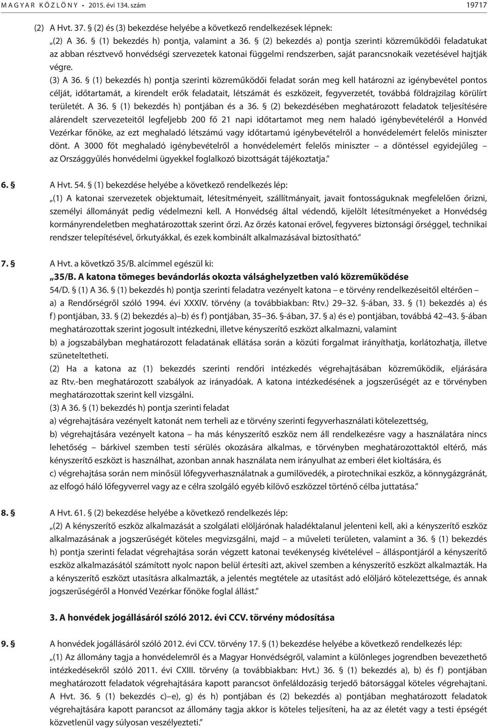 (1) bekezdés h) pontja szerinti közreműködői feladat során meg kell határozni az igénybevétel pontos célját, időtartamát, a kirendelt erők feladatait, létszámát és eszközeit, fegyverzetét, továbbá