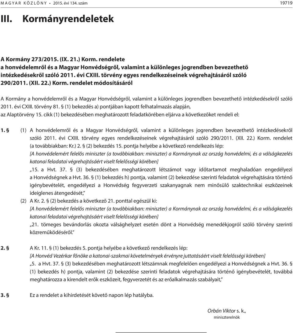 (XII. 22.) Korm. rendelet módosításáról A Kormány a honvédelemről és a Magyar Honvédségről, valamint a különleges jogrendben bevezethető intézkedésekről szóló 2011. évi CXIII. törvény 81.
