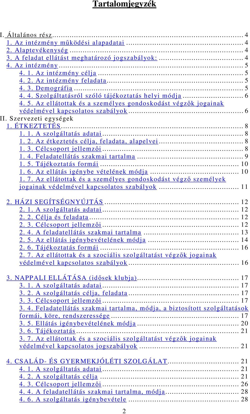 .. 6 II. Szervezeti egységek 1. ÉTKEZTETÉS... 8 1. 1. A szolgáltatás adatai... 8 1. 2. Az étkeztetés célja, feladata, alapelvei... 8 1. 3. Célcsoport jellemzői... 8 1. 4.