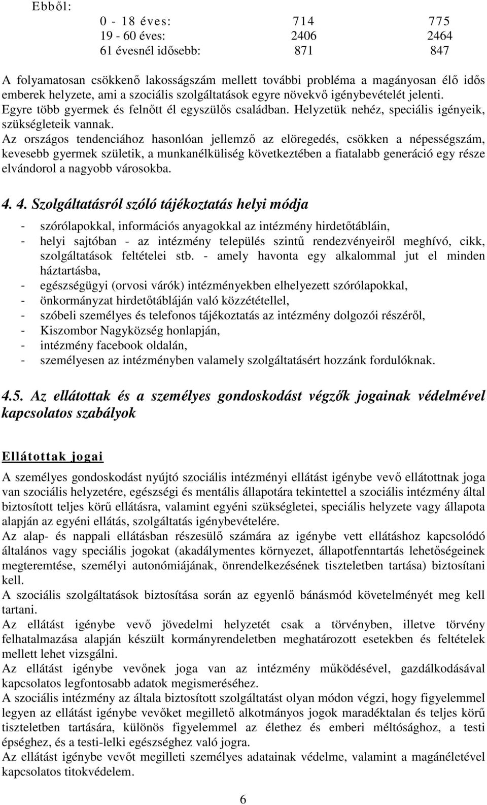 Az országos tendenciához hasonlóan jellemző az elöregedés, csökken a népességszám, kevesebb gyermek születik, a munkanélküliség következtében a fiatalabb generáció egy része elvándorol a nagyobb