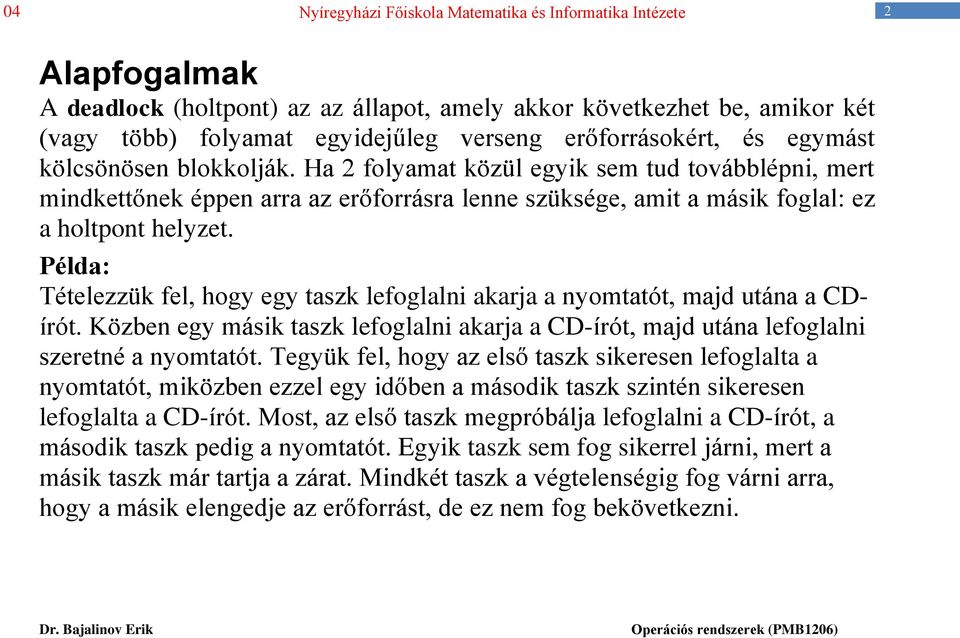 Példa: Tételezzük fel, hogy egy taszk lefoglalni akarja a nyomtatót, majd utána a CDírót. Közben egy másik taszk lefoglalni akarja a CD-írót, majd utána lefoglalni szeretné a nyomtatót.