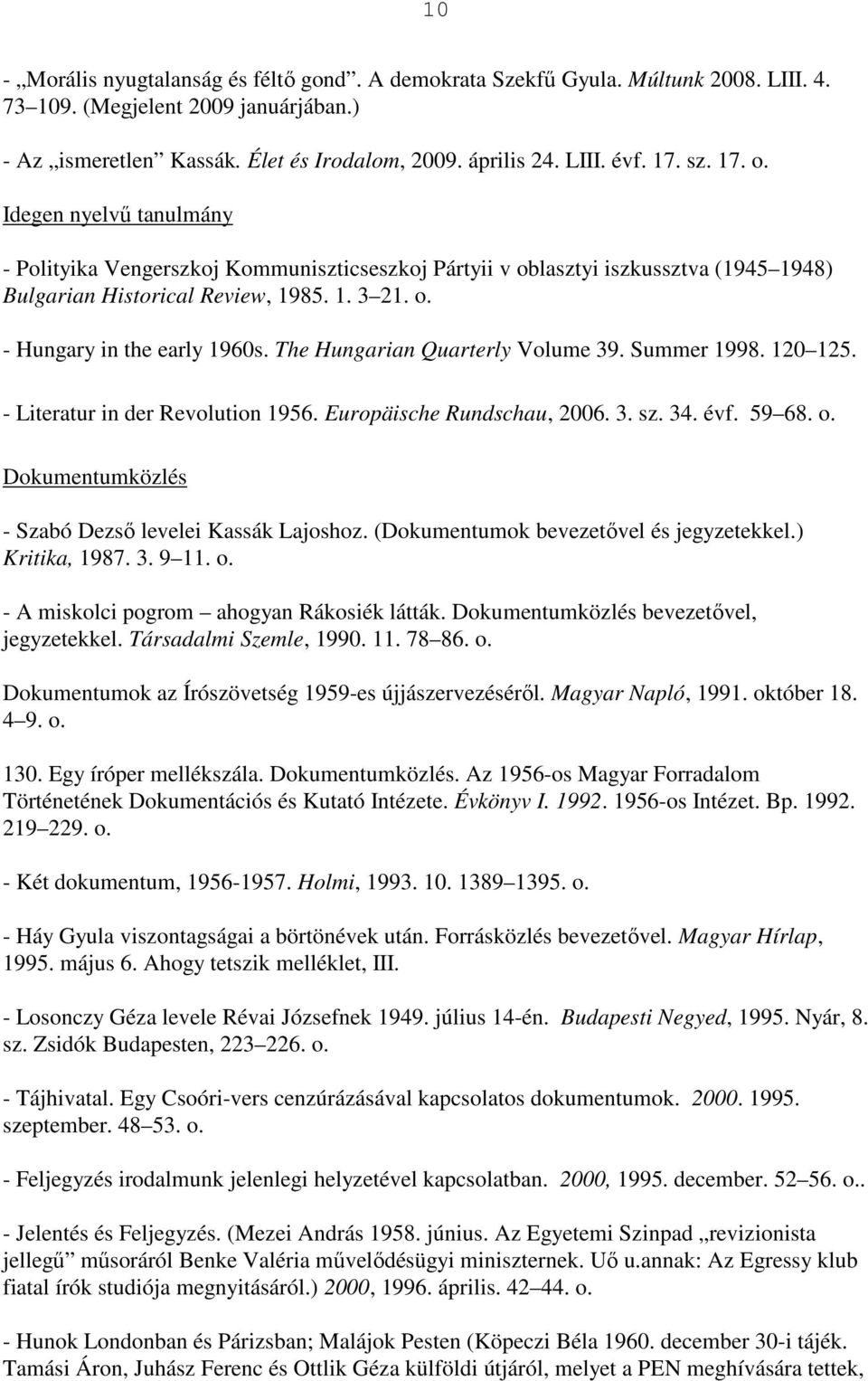 The Hungarian Quarterly Volume 39. Summer 1998. 120 125. - Literatur in der Revolution 1956. Europäische Rundschau, 2006. 3. sz. 34. évf. 59 68. o.