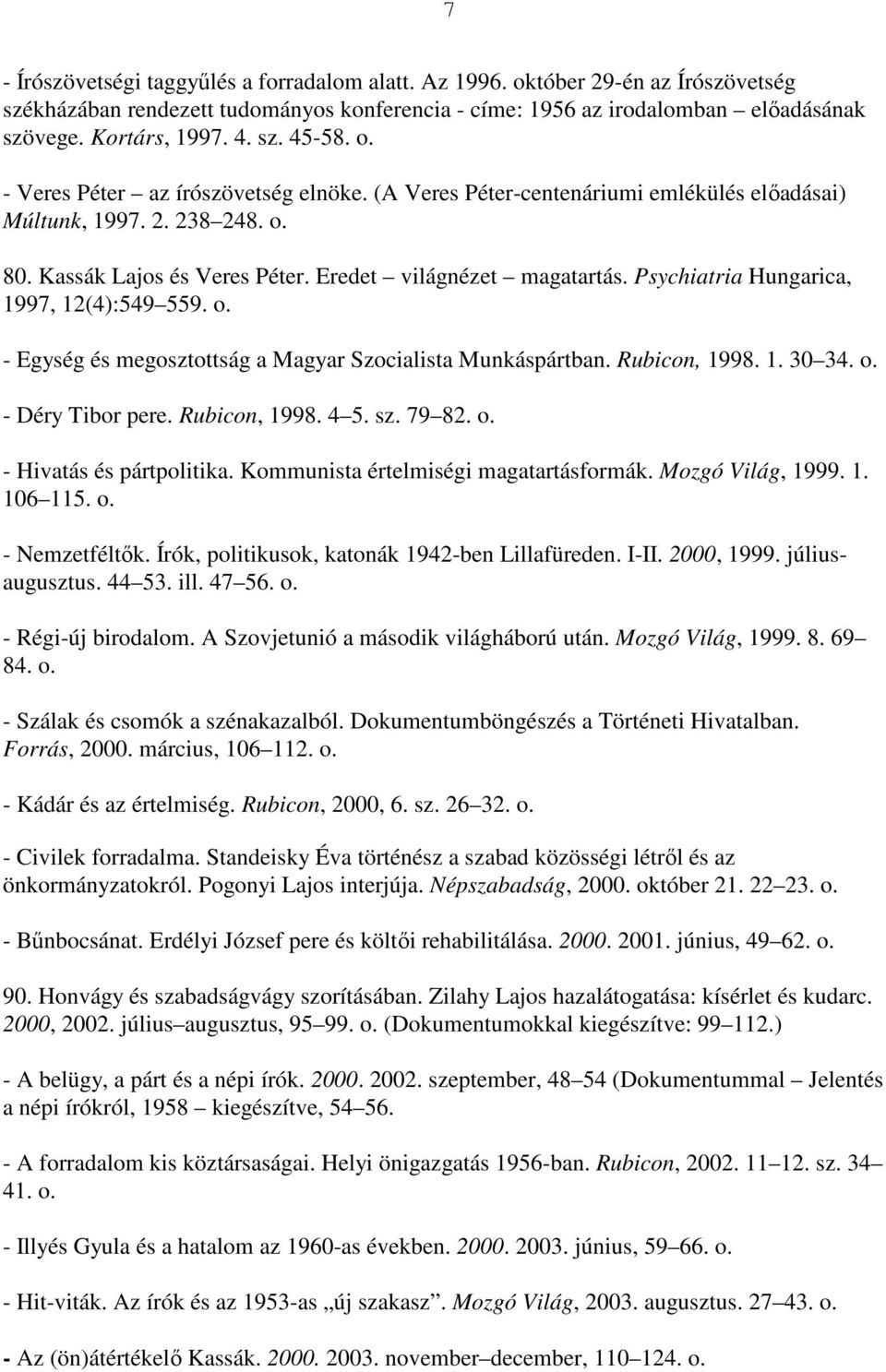 Psychiatria Hungarica, 1997, 12(4):549 559. o. - Egység és megosztottság a Magyar Szocialista Munkáspártban. Rubicon, 1998. 1. 30 34. o. - Déry Tibor pere. Rubicon, 1998. 4 5. sz. 79 82. o. - Hivatás és pártpolitika.
