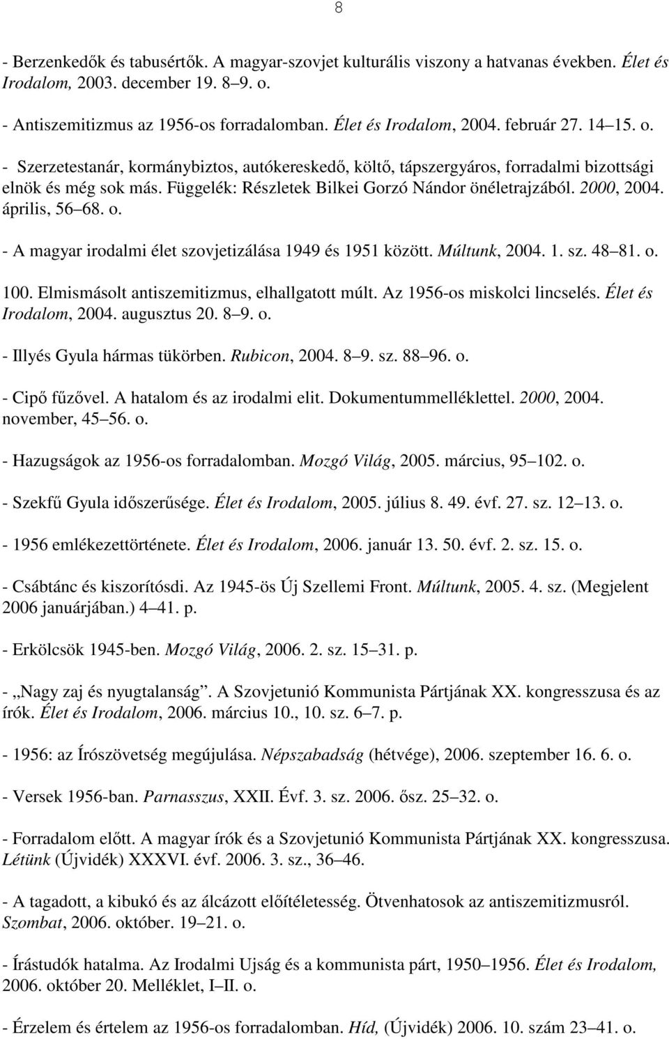 2000, 2004. április, 56 68. o. - A magyar irodalmi élet szovjetizálása 1949 és 1951 között. Múltunk, 2004. 1. sz. 48 81. o. 100. Elmismásolt antiszemitizmus, elhallgatott múlt.