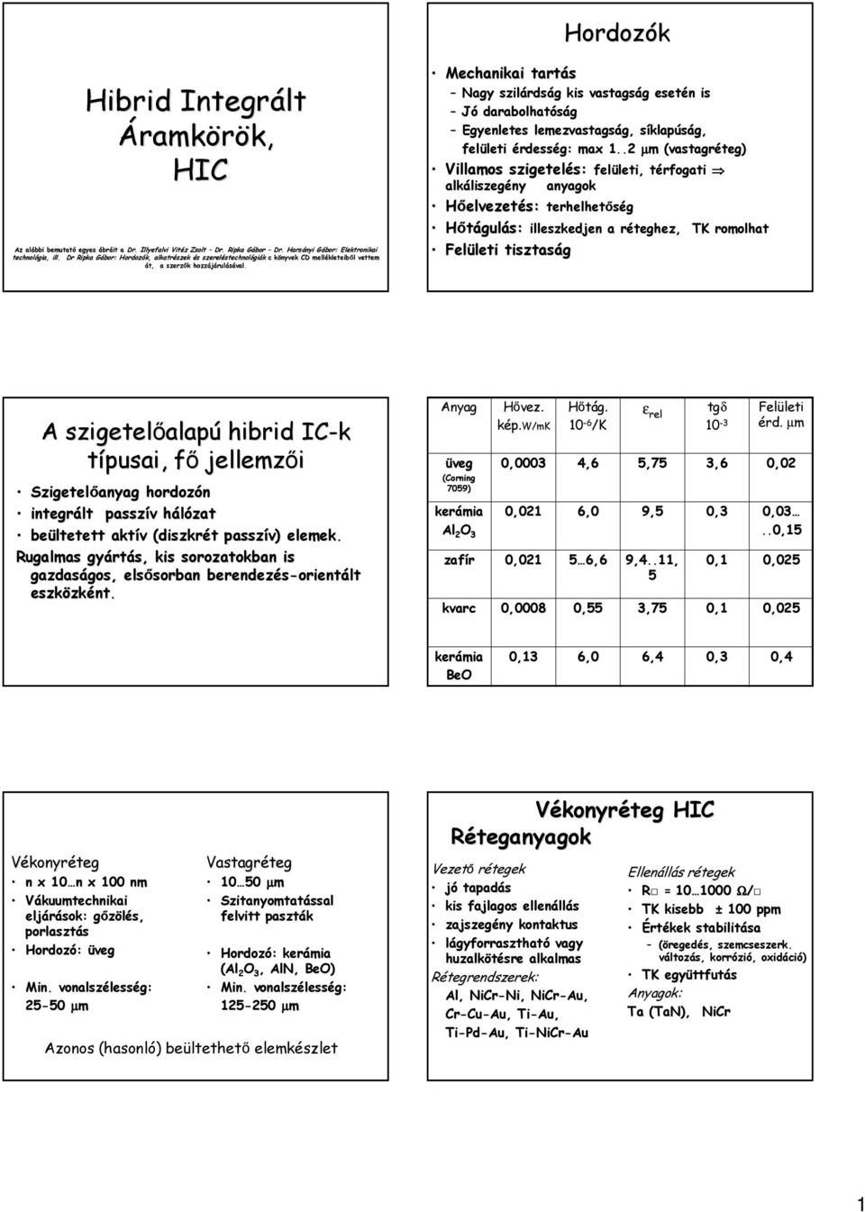 Mechanikai tartás Nagy szilárds rdság g kis vastagság g esetén n is Jó darabolhatóság Egyenletes lemezvastagság, g, síklaps klapúság, felületi leti érdesség: max 1.