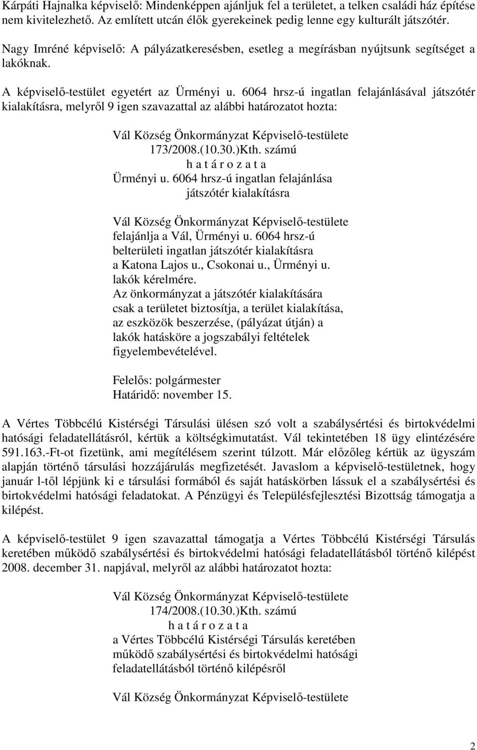 6064 hrsz-ú ingatlan felajánlásával játszótér kialakításra, melyről 9 igen szavazattal az alábbi határozatot hozta: 173/2008.(10.30.)Kth. számú Ürményi u.