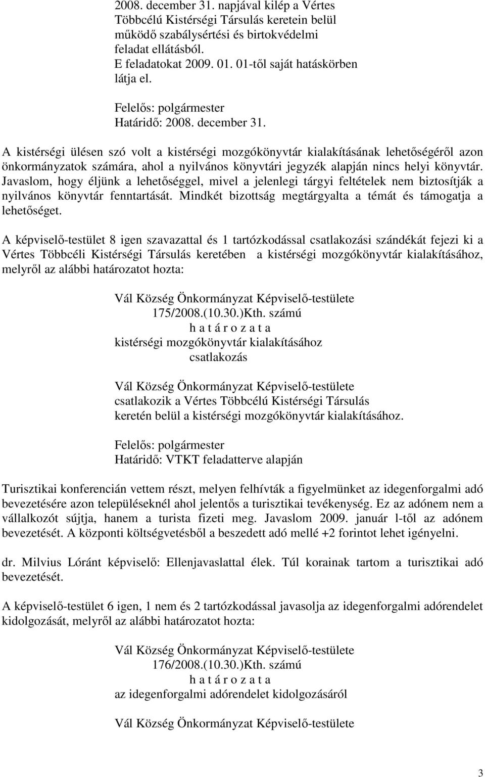 A kistérségi ülésen szó volt a kistérségi mozgókönyvtár kialakításának lehetőségéről azon önkormányzatok számára, ahol a nyilvános könyvtári jegyzék alapján nincs helyi könyvtár.