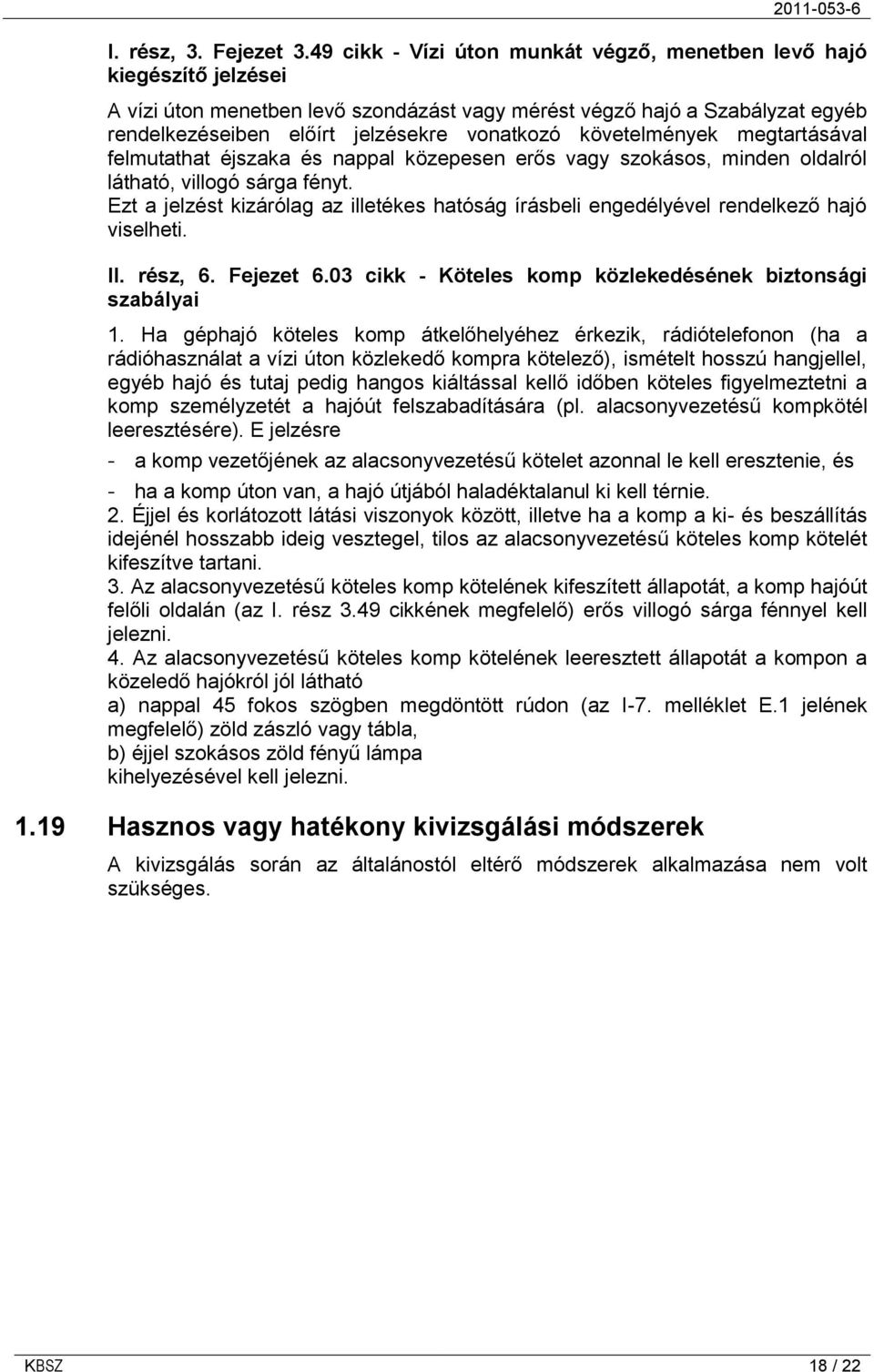 követelmények megtartásával felmutathat éjszaka és nappal közepesen erős vagy szokásos, minden oldalról látható, villogó sárga fényt.