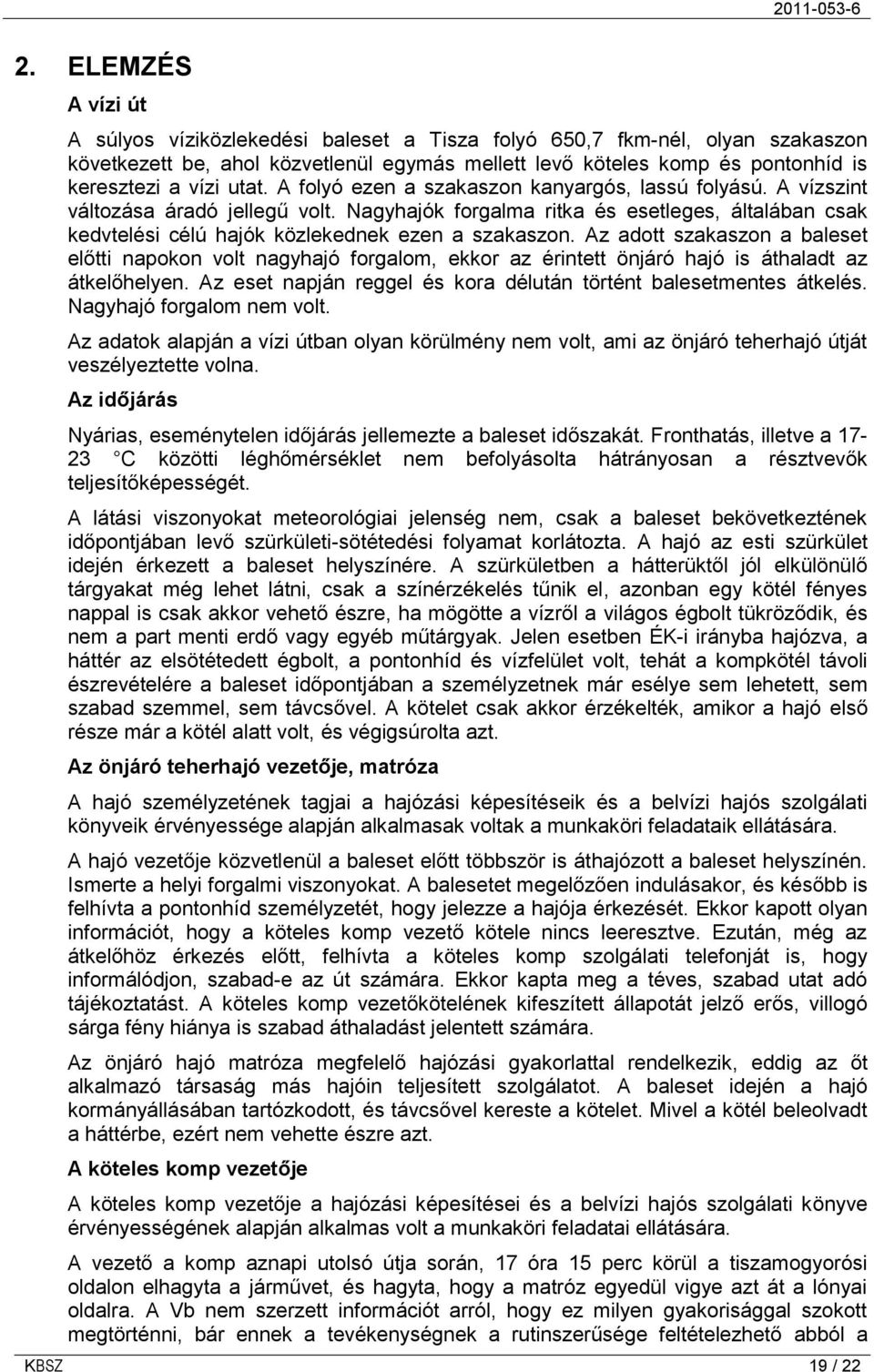 Nagyhajók forgalma ritka és esetleges, általában csak kedvtelési célú hajók közlekednek ezen a szakaszon.