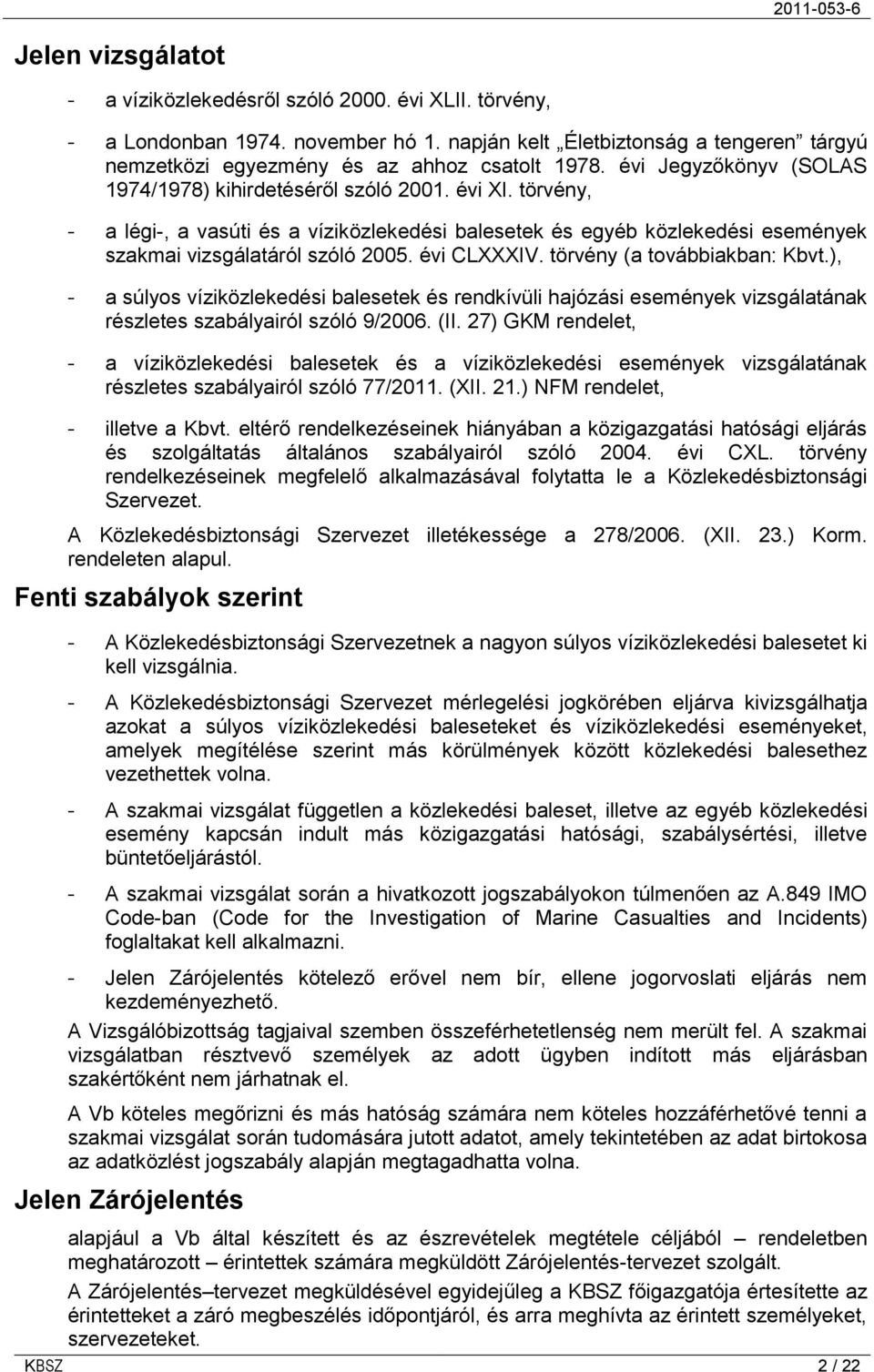 évi CLXXXIV. törvény (a továbbiakban: Kbvt.), - a súlyos víziközlekedési balesetek és rendkívüli hajózási események vizsgálatának részletes szabályairól szóló 9/2006. (II.