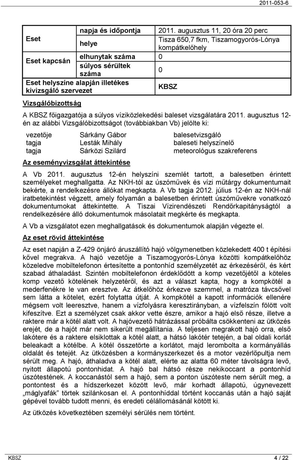 szervezet Vizsgálóbizottság A KBSZ főigazgatója a súlyos víziközlekedési baleset vizsgálatára 2011.