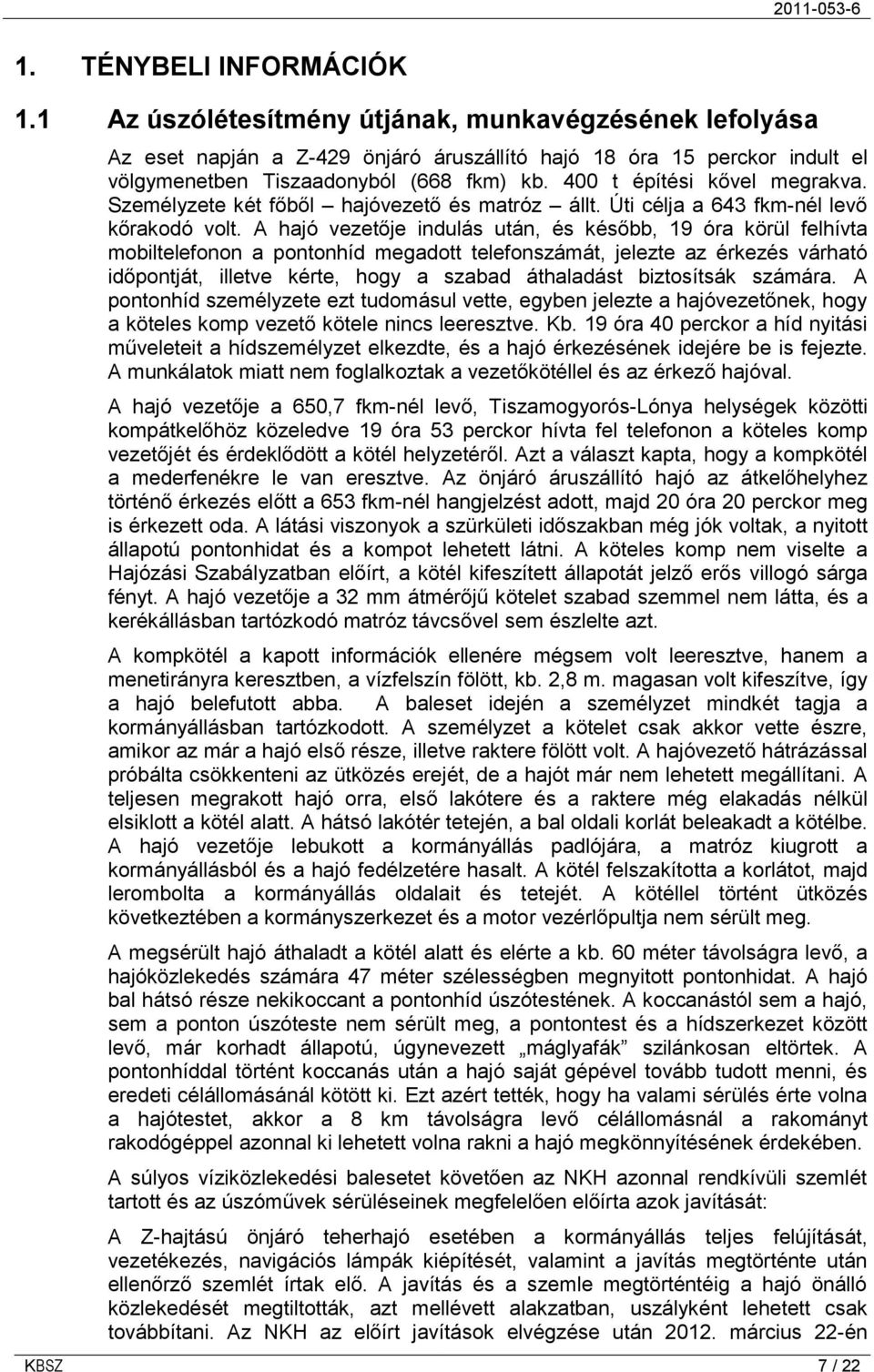 A hajó vezetője indulás után, és később, 19 óra körül felhívta mobiltelefonon a pontonhíd megadott telefonszámát, jelezte az érkezés várható időpontját, illetve kérte, hogy a szabad áthaladást