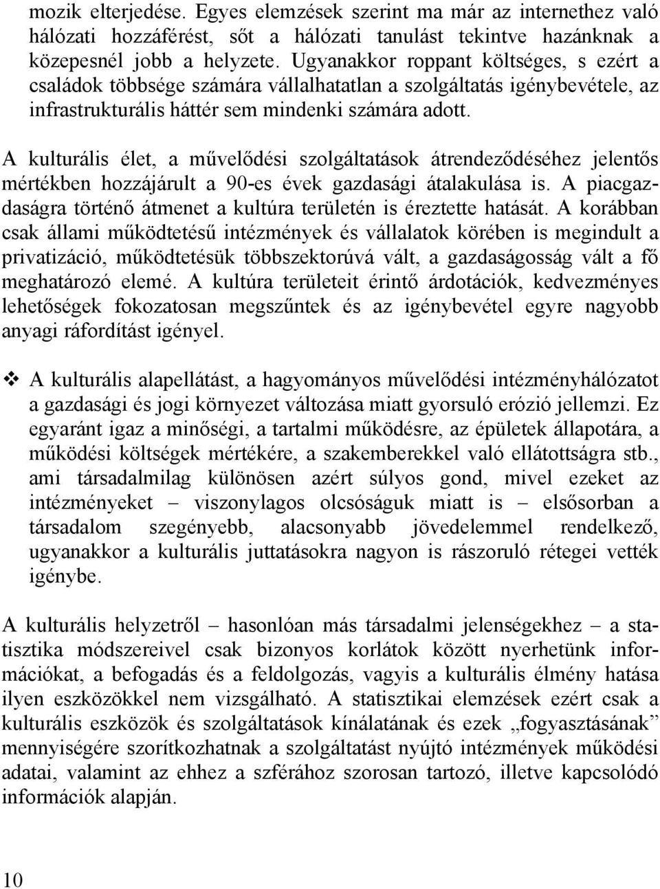 A kulturális élet, a művelődési szolgáltatások átrendeződéséhez jelentős mértékben hozzájárult a 90-es évek gazdasági átalakulása is.