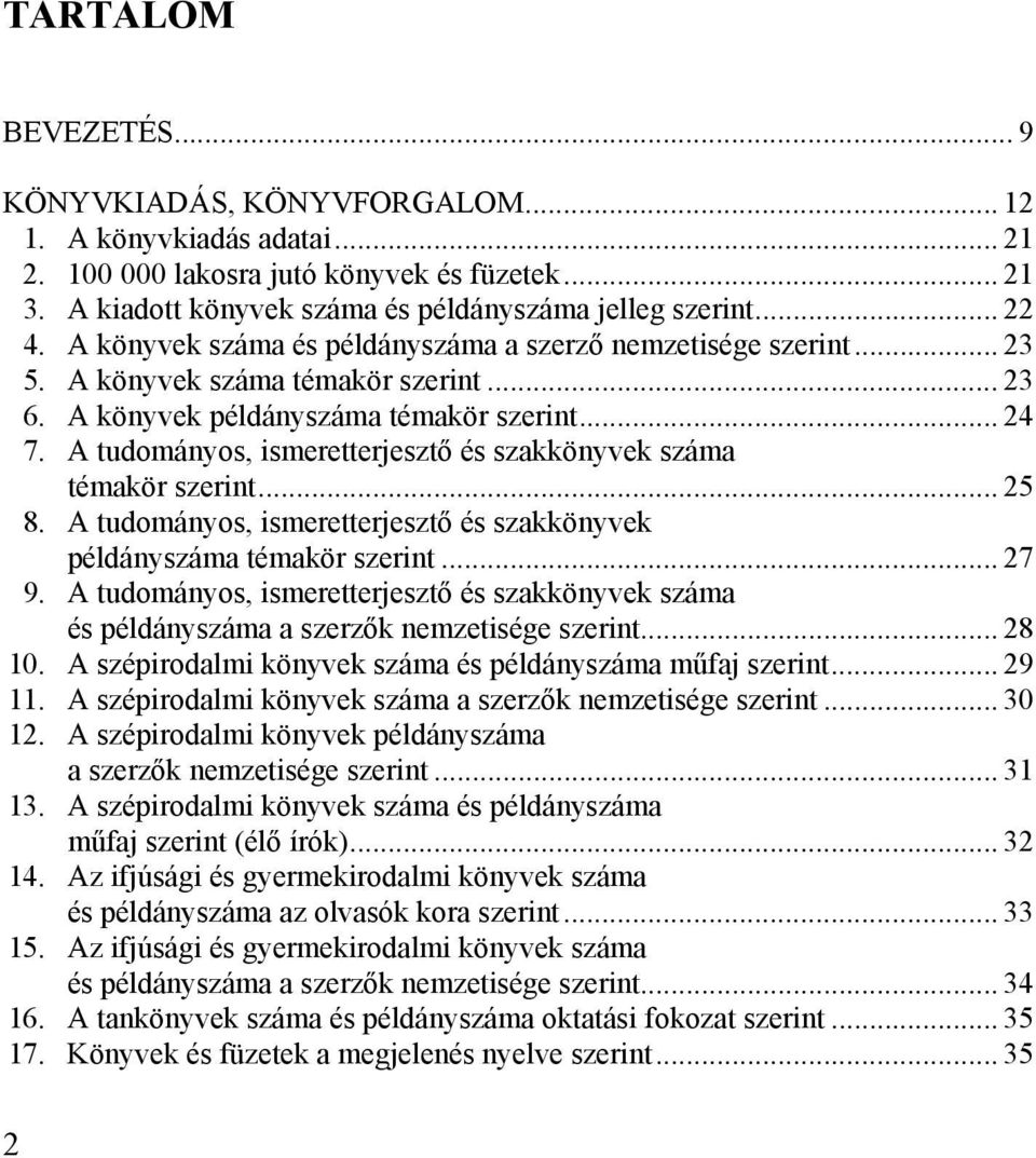 A tudományos, ismeretterjesztő és szakkönyvek száma témakör szerint... 25 8. A tudományos, ismeretterjesztő és szakkönyvek példányszáma témakör szerint... 27 9.