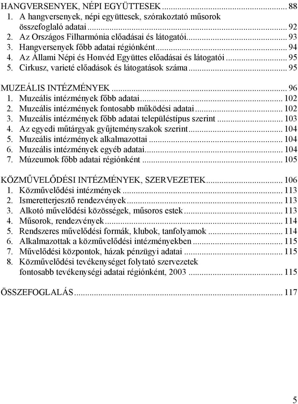 Muzeális intézmények főbb adatai... 102 2. Muzeális intézmények fontosabb működési adatai... 102 3. Muzeális intézmények főbb adatai településtípus szerint... 103 4.