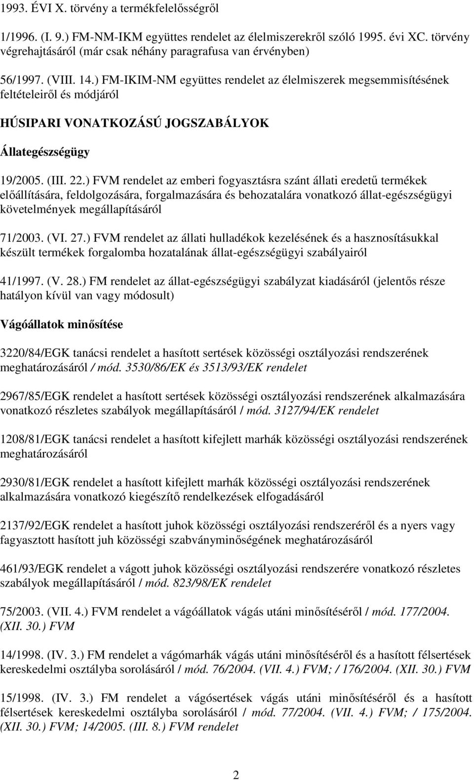 ) FM-IKIM-NM együttes rendelet az élelmiszerek megsemmisítésének feltételeirıl és módjáról HÚSIPARI VONATKOZÁSÚ JOGSZABÁLYOK Állategészségügy 19/2005. (III. 22.