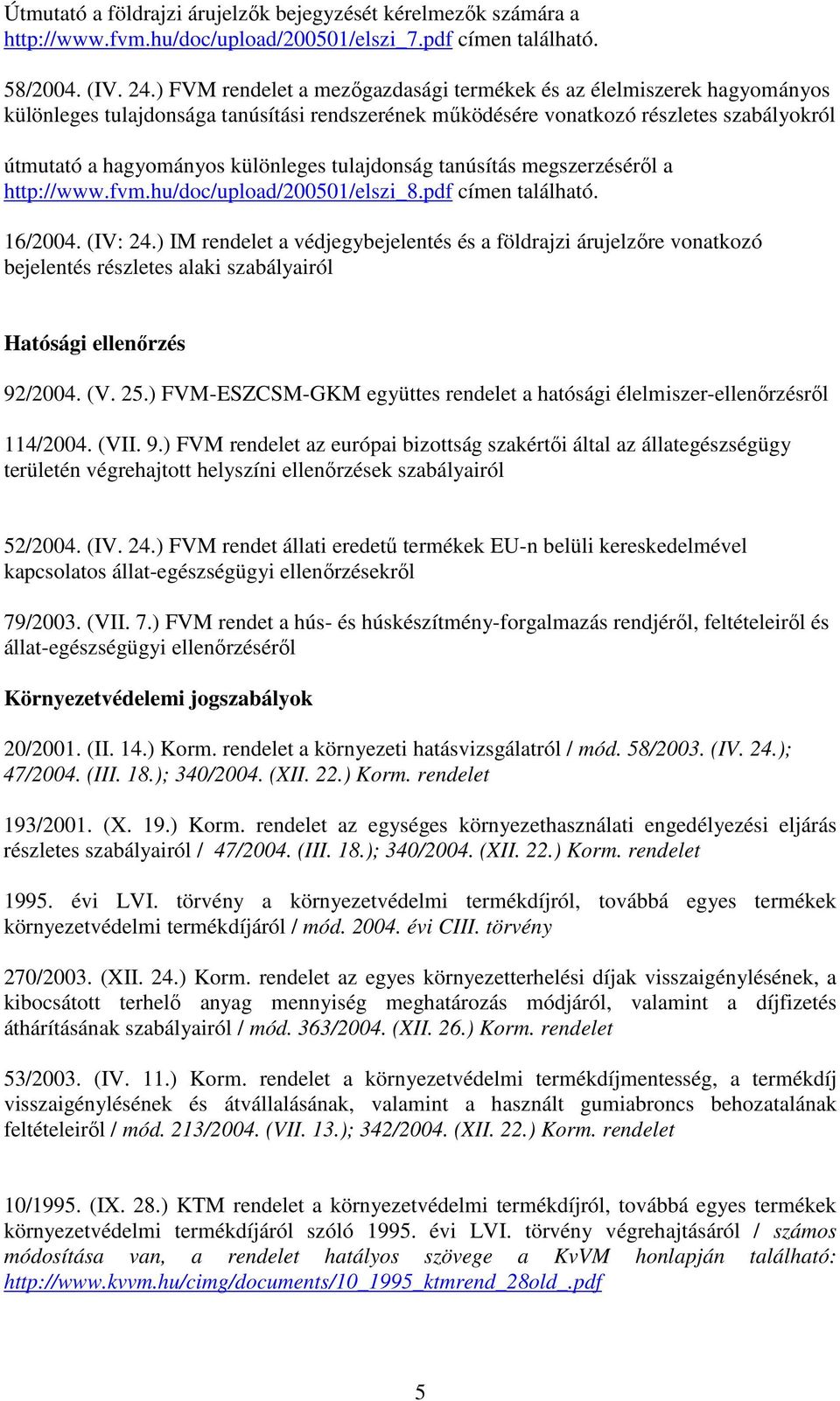 tulajdonság tanúsítás megszerzésérıl a http://www.fvm.hu/doc/upload/200501/elszi_8.pdf címen található. 16/2004. (IV: 24.
