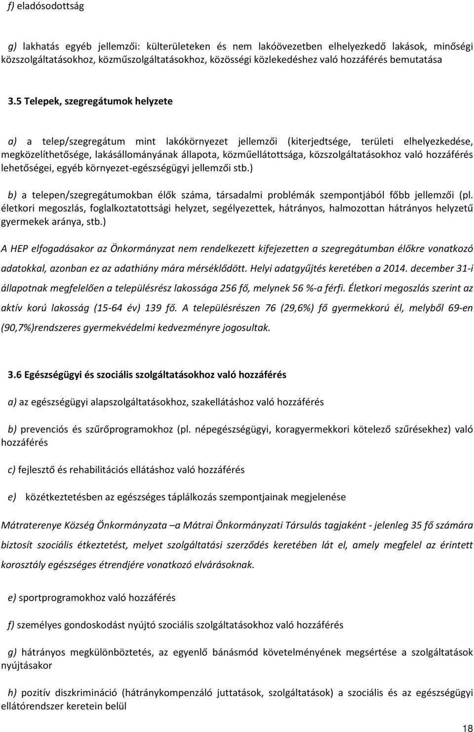 5 Telepek, szegregátumok helyzete a) a telep/szegregátum mint lakókörnyezet jellemzői (kiterjedtsége, területi elhelyezkedése, megközelíthetősége, lakásállományának állapota, közműellátottsága,