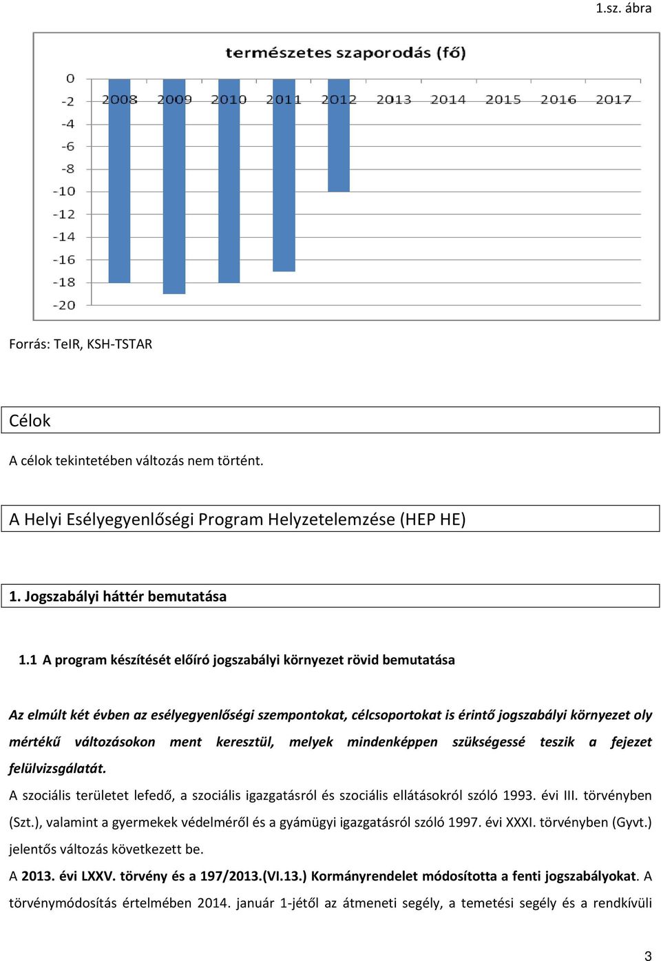 keresztül, melyek mindenképpen szükségessé teszik a fejezet felülvizsgálatát. A szociális területet lefedő, a szociális igazgatásról és szociális ellátásokról szóló 1993. évi III. törvényben (Szt.