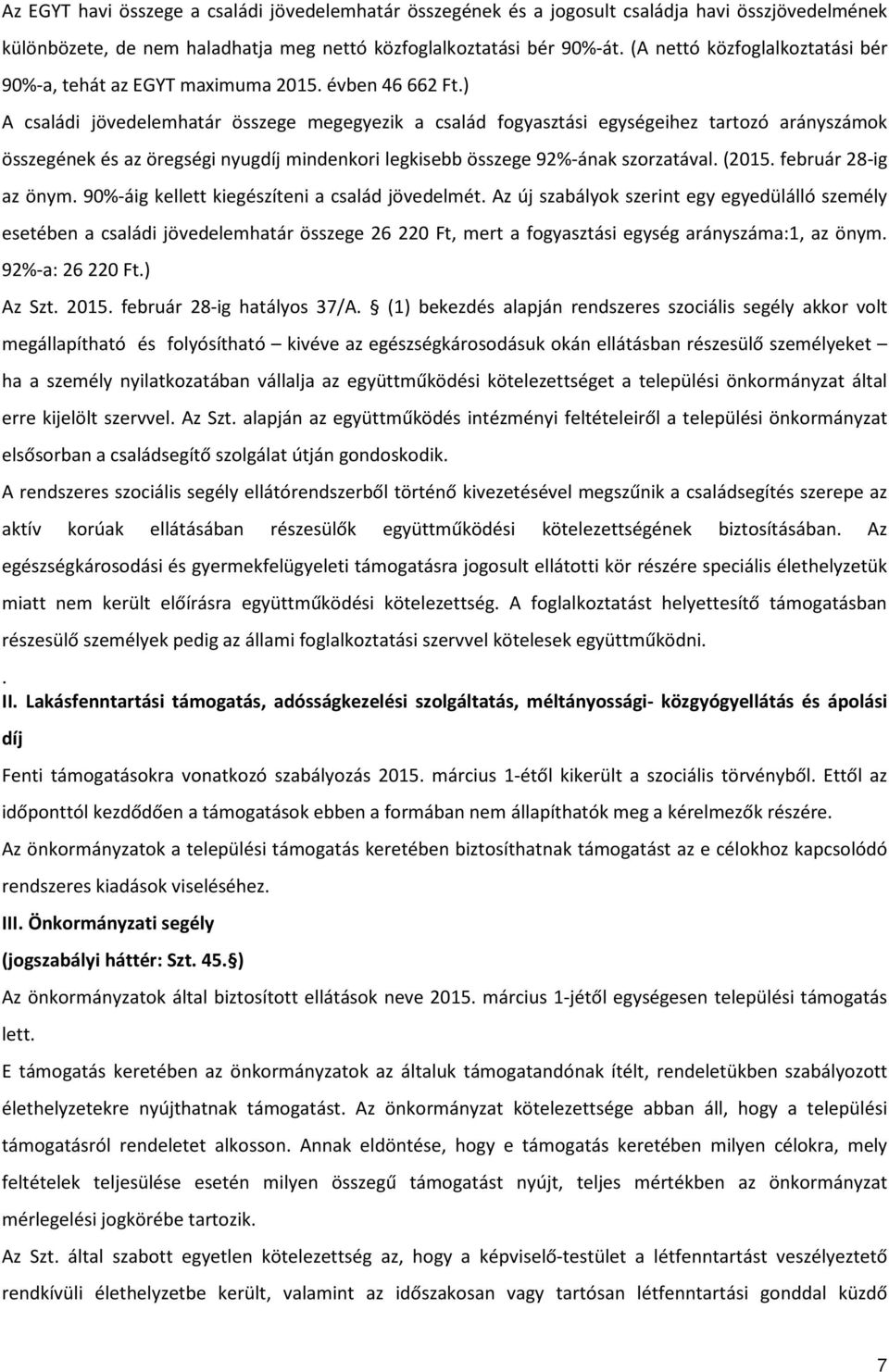 ) A családi jövedelemhatár összege megegyezik a család fogyasztási egységeihez tartozó arányszámok összegének és az öregségi nyugdíj mindenkori legkisebb összege 92%-ának szorzatával. (2015.