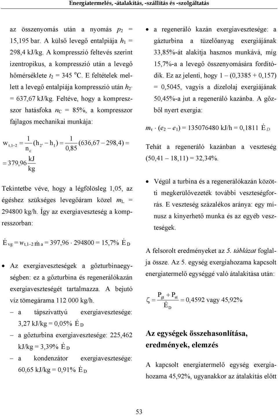 Feltéve, hogy a kompreszszor hatásfoka n C 85%, a kompresszor fajlagos mechanikai munkája: 1 w t,1 2 (h 2' h1) n c kj 379,96 kg 1 (636,67 0,85 298,4) Tekintetbe véve, hogy a légfölösleg 1,05, az