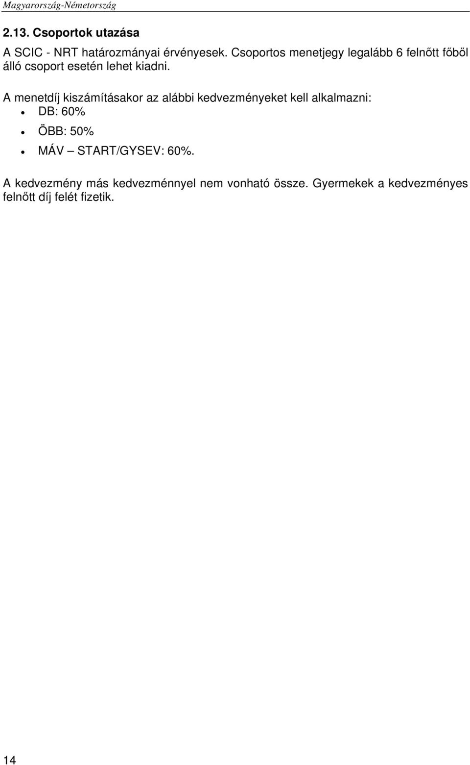 A menetdíj kiszámításakor az alábbi kedvezményeket kell alkalmazni: DB: 60% ÖBB: 50% MÁV