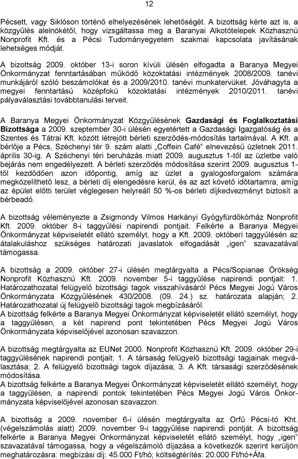 október 13-i soron kívüli ülésén elfogadta a Baranya Megyei Önkormányzat fenntartásában működő közoktatási intézmények 2008/2009. tanévi munkájáról szóló beszámolókat és a 2009/2010.