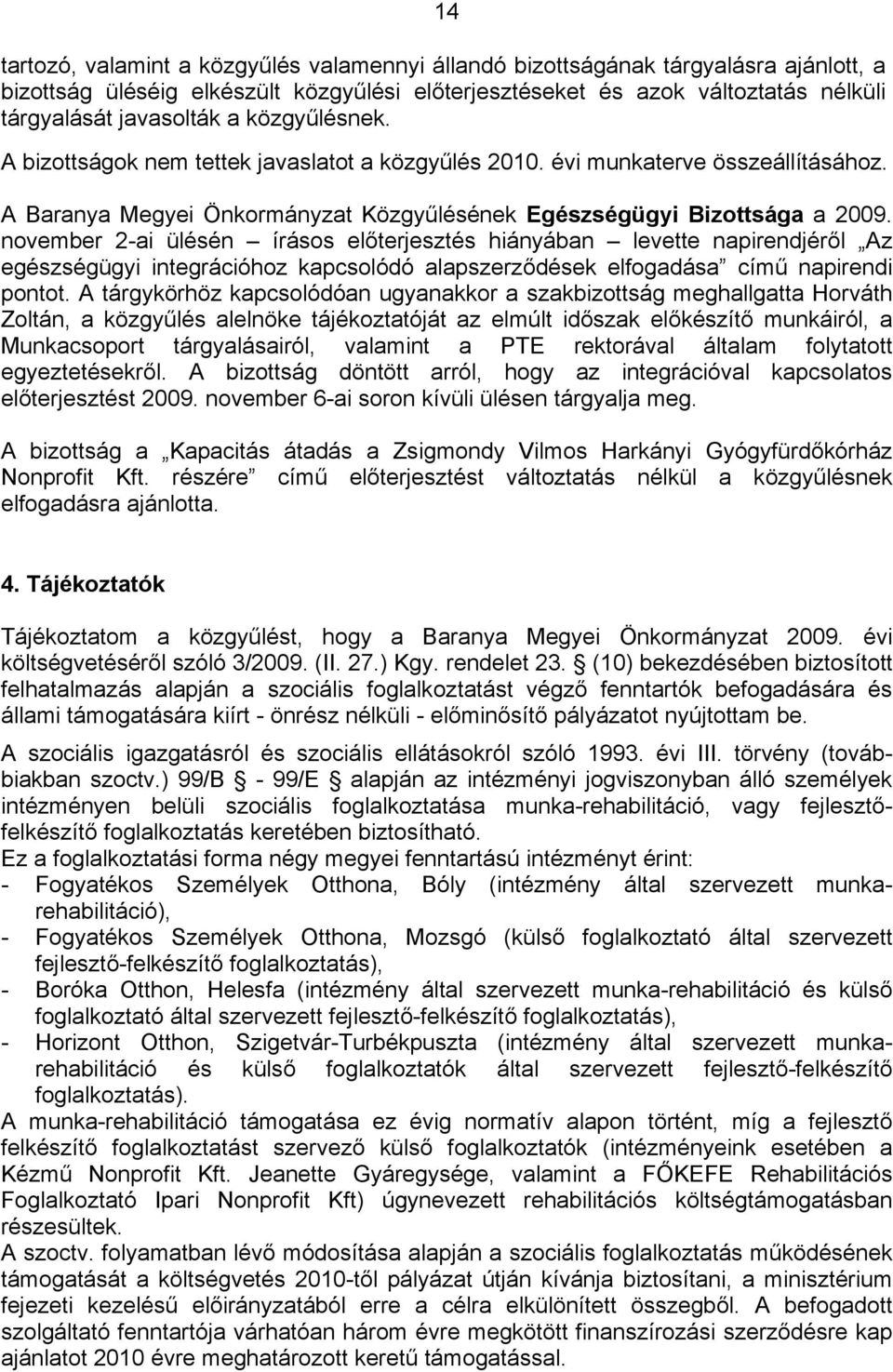 november 2-ai ülésén írásos előterjesztés hiányában levette napirendjéről Az egészségügyi integrációhoz kapcsolódó alapszerződések elfogadása című napirendi pontot.