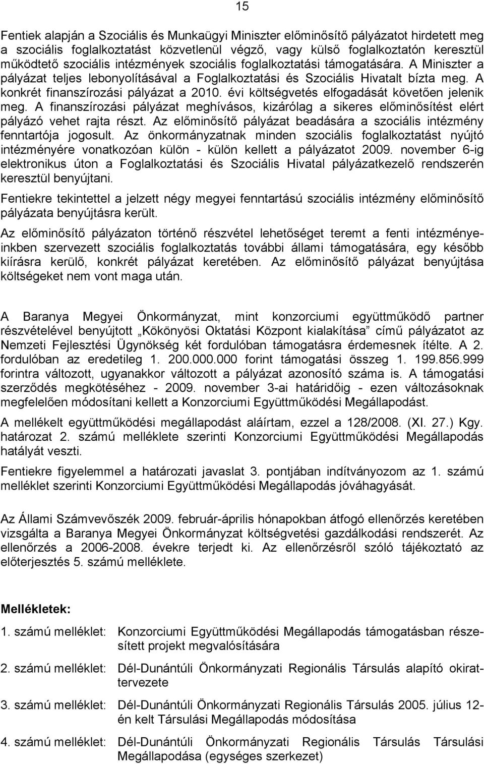 évi költségvetés elfogadását követően jelenik meg. A finanszírozási pályázat meghívásos, kizárólag a sikeres előminősítést elért pályázó vehet rajta részt.