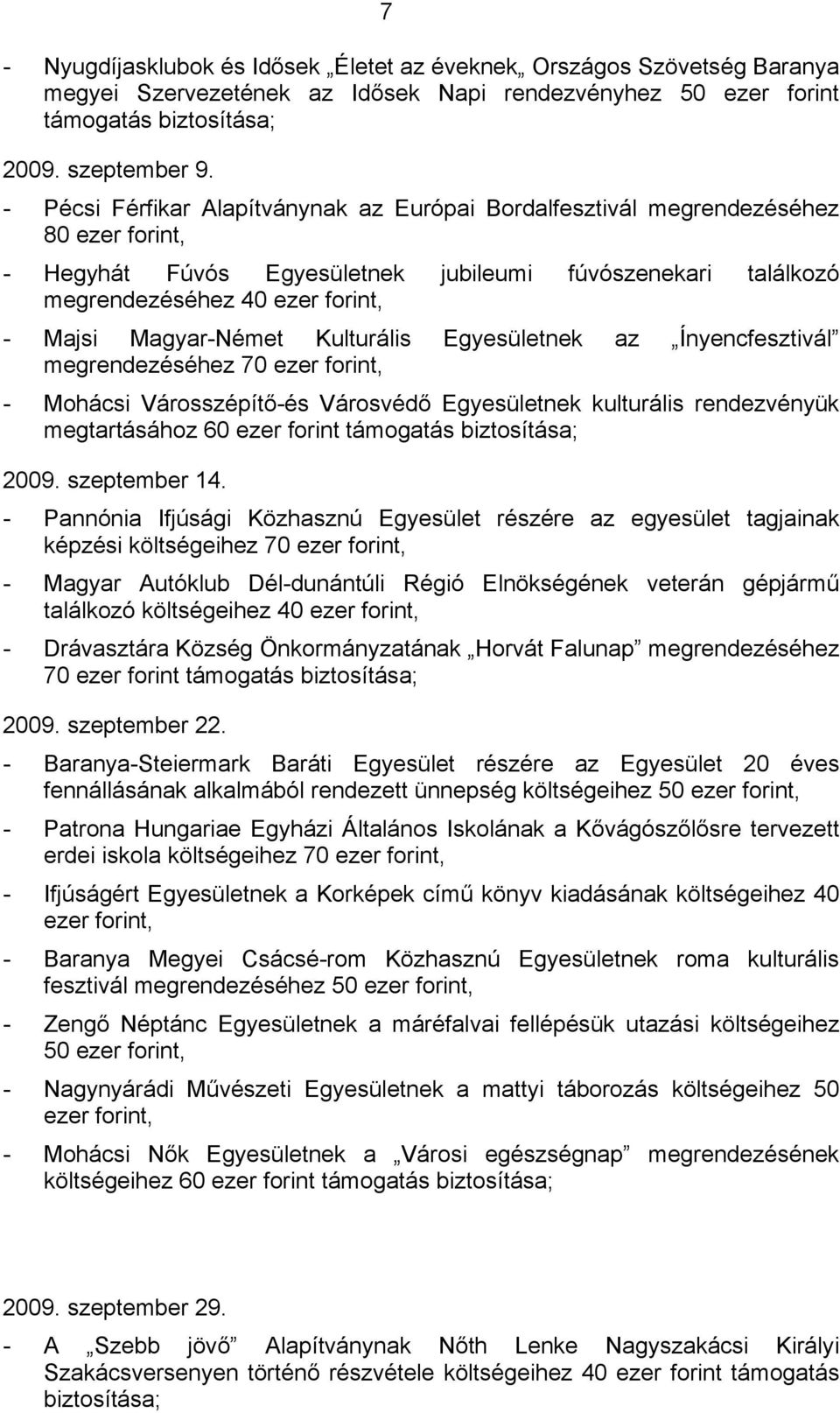 Magyar-Német Kulturális Egyesületnek az Ínyencfesztivál megrendezéséhez 70 ezer forint, - Mohácsi Városszépítő-és Városvédő Egyesületnek kulturális rendezvényük megtartásához 60 ezer forint támogatás