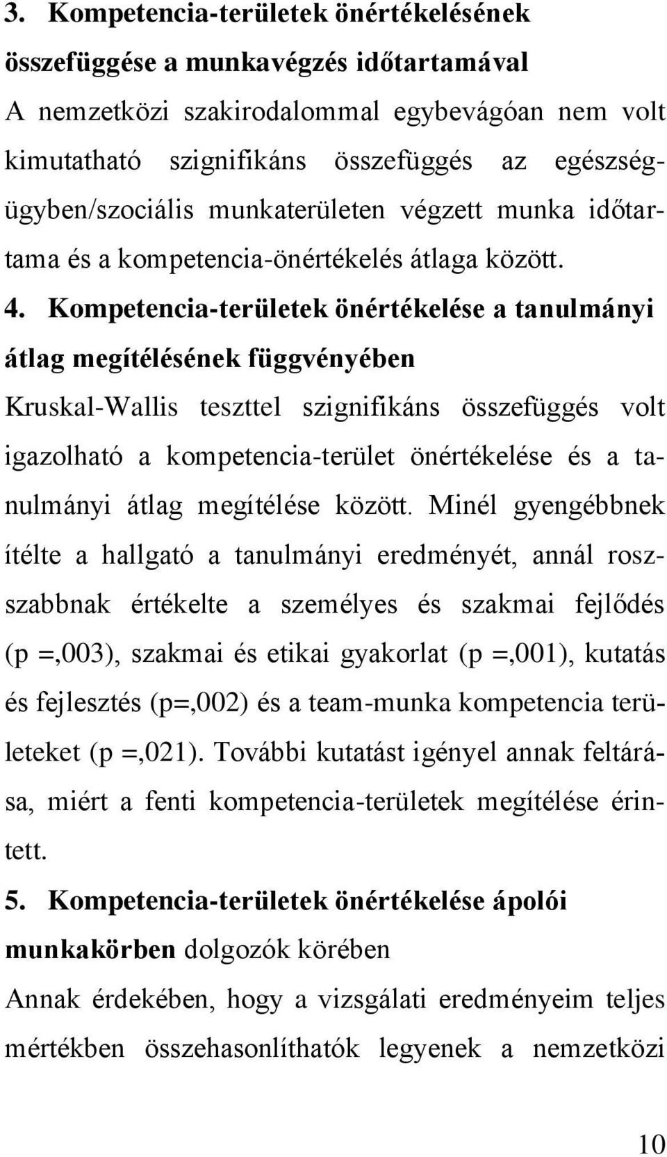 Kompetencia-területek önértékelése a tanulmányi átlag megítélésének függvényében Kruskal-Wallis teszttel szignifikáns összefüggés volt igazolható a kompetencia-terület önértékelése és a tanulmányi