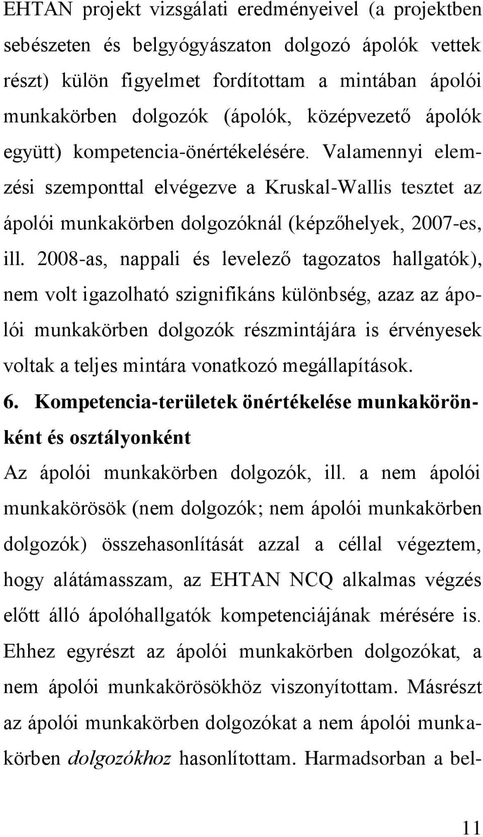 2008-as, nappali és levelező tagozatos hallgatók), nem volt igazolható szignifikáns különbség, azaz az ápolói munkakörben dolgozók részmintájára is érvényesek voltak a teljes mintára vonatkozó