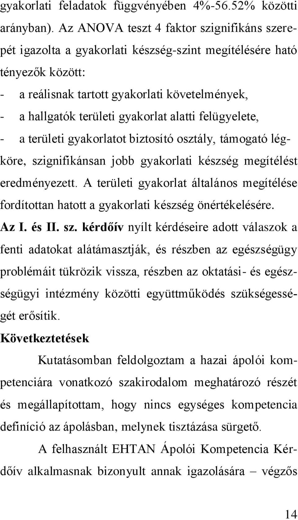 alatti felügyelete, - a területi gyakorlatot biztosító osztály, támogató légköre, szignifikánsan jobb gyakorlati készség megítélést eredményezett.