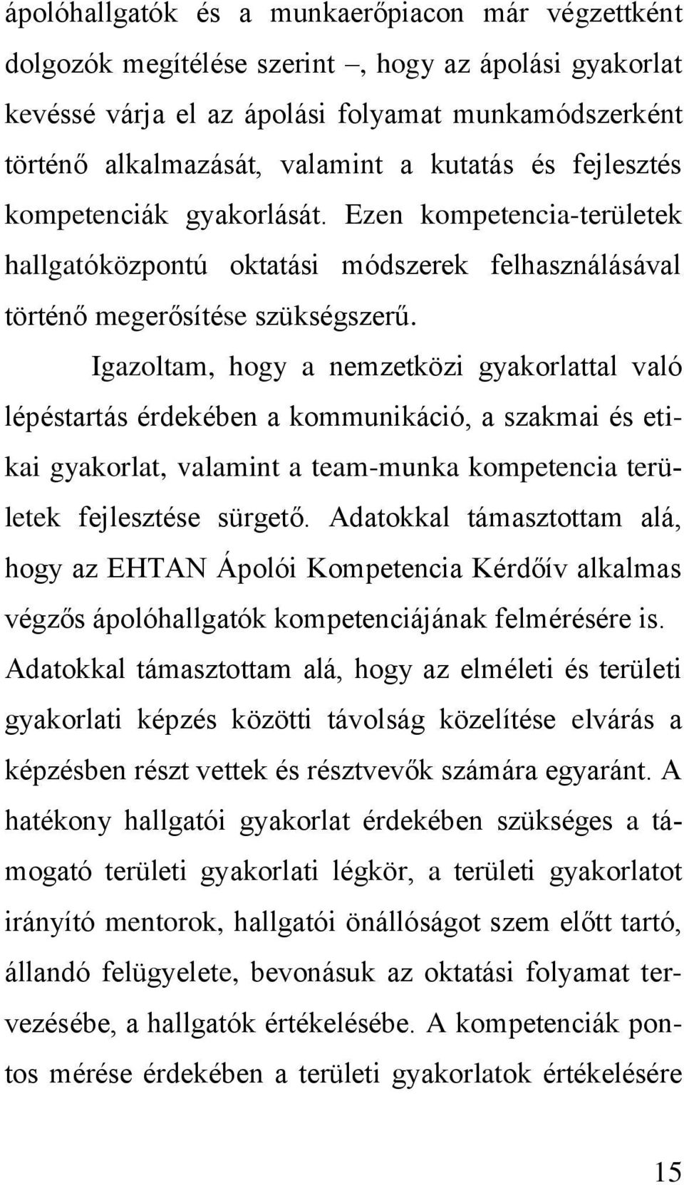 Igazoltam, hogy a nemzetközi gyakorlattal való lépéstartás érdekében a kommunikáció, a szakmai és etikai gyakorlat, valamint a team-munka kompetencia területek fejlesztése sürgető.