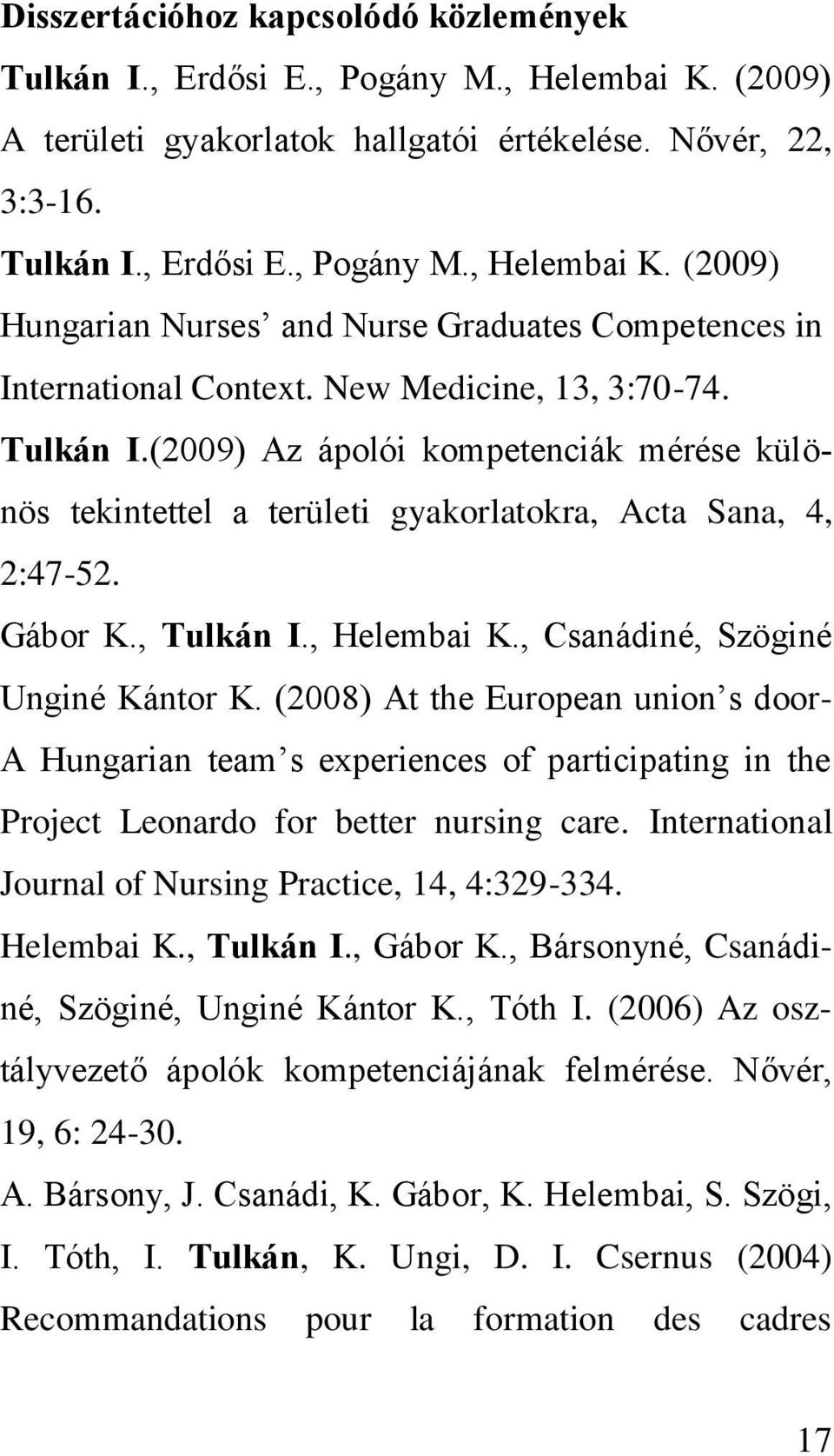 , Csanádiné, Szöginé Unginé Kántor K. (2008) At the European union s door- A Hungarian team s experiences of participating in the Project Leonardo for better nursing care.