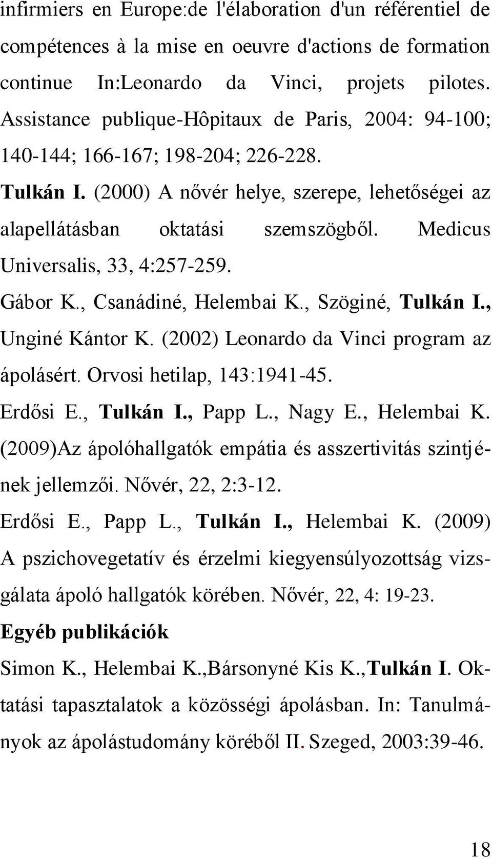 Medicus Universalis, 33, 4:257-259. Gábor K., Csanádiné, Helembai K., Szöginé, Tulkán I., Unginé Kántor K. (2002) Leonardo da Vinci program az ápolásért. Orvosi hetilap, 143:1941-45. Erdősi E.