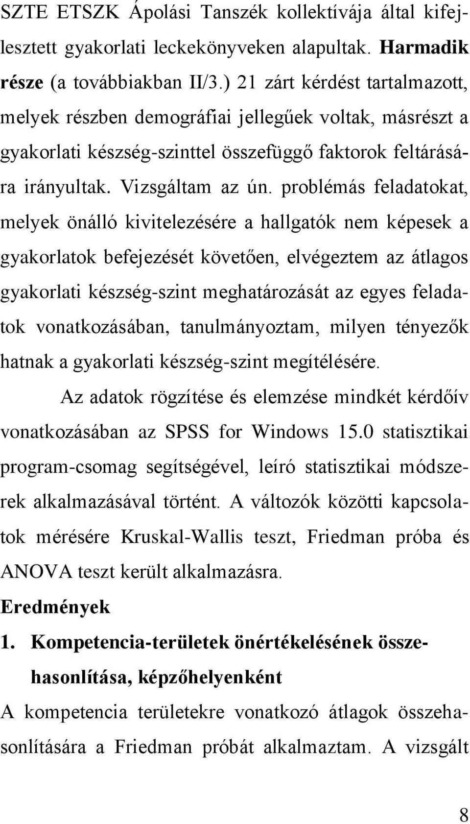 problémás feladatokat, melyek önálló kivitelezésére a hallgatók nem képesek a gyakorlatok befejezését követően, elvégeztem az átlagos gyakorlati készség-szint meghatározását az egyes feladatok