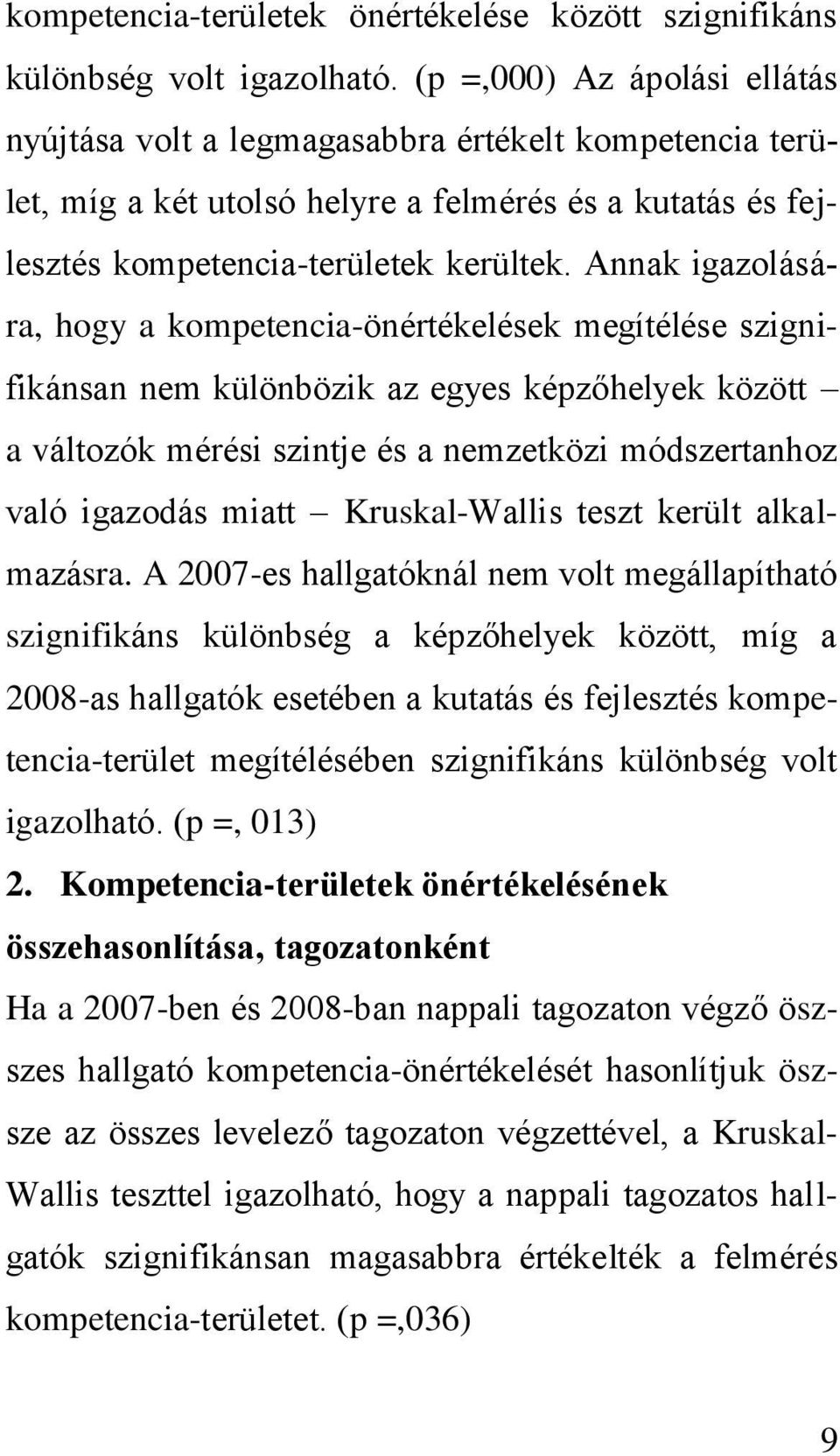 Annak igazolására, hogy a kompetencia-önértékelések megítélése szignifikánsan nem különbözik az egyes képzőhelyek között a változók mérési szintje és a nemzetközi módszertanhoz való igazodás miatt