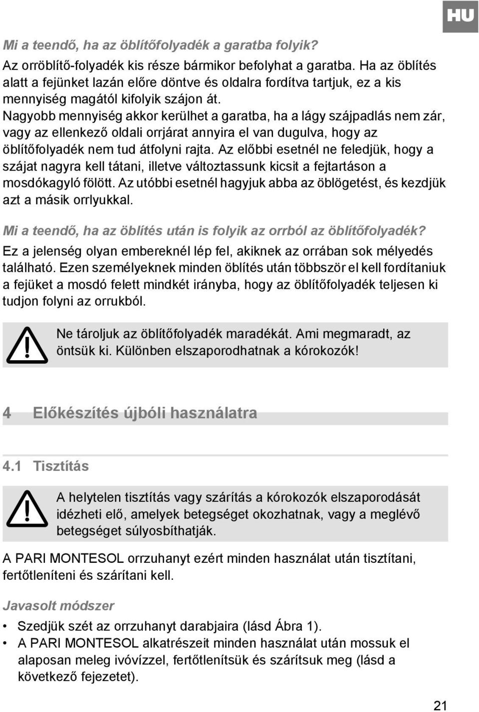 Nagyobb mennyiség akkor kerülhet a garatba, ha a lágy szájpadlás nem zár, vagy az ellenkező oldali orrjárat annyira el van dugulva, hogy az öblítőfolyadék nem tud átfolyni rajta.