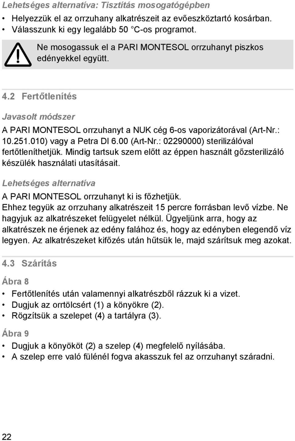 010) vagy a Petra DI 6.00 (Art-Nr.: 090000) sterilizálóval fertőtleníthetjük. Mindig tartsuk szem előtt az éppen használt gőzsterilizáló készülék használati utasításait.