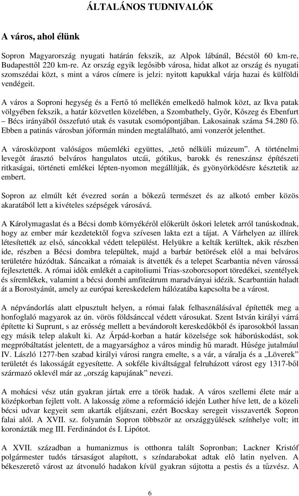 A város a Soproni hegység és a Fertı tó mellékén emelkedı halmok közt, az Ikva patak völgyében fekszik, a határ közvetlen közelében, a Szombathely, Gyır, Kıszeg és Ebenfurt Bécs irányából összefutó